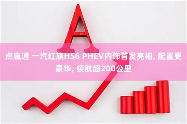 点赢通 一汽红旗HS6 PHEV内饰首发亮相, 配置更豪华, 续航超200公里