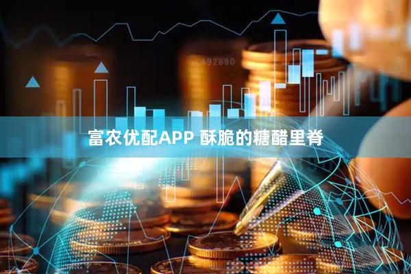 富农优配APP 酥脆的糖醋里脊